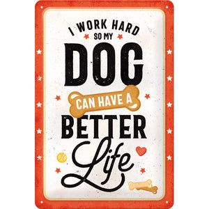 I work Hard so my DOG can have a - Better Life - Metallschild 20x30cm